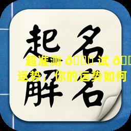 超准测 🐞 试 🐟 运势，你的运势如何